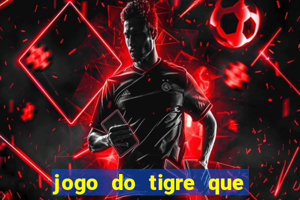 jogo do tigre que ganha dinheiro ao se cadastrar