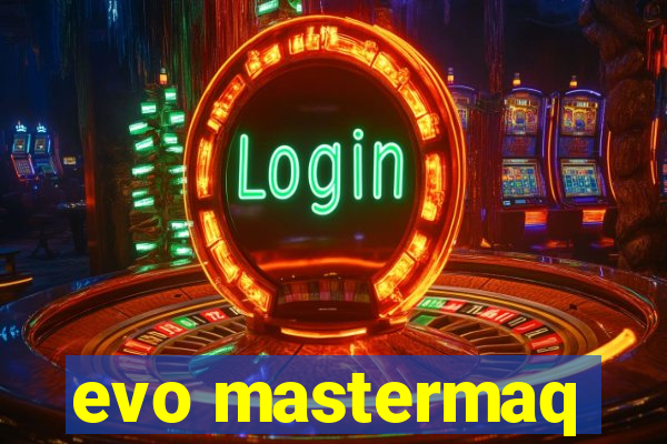 evo mastermaq