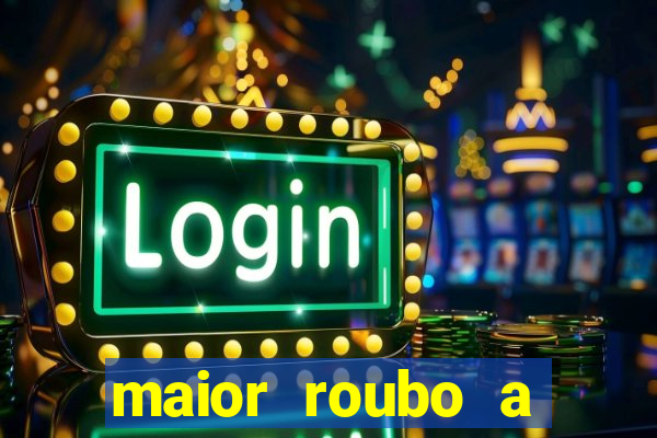 maior roubo a banco do brasil