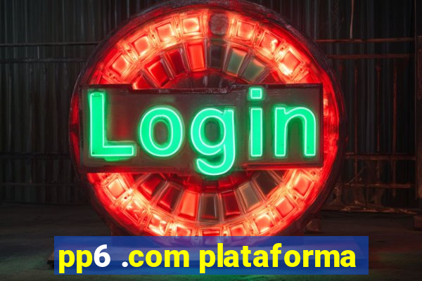 pp6 .com plataforma