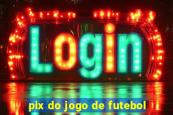 pix do jogo de futebol