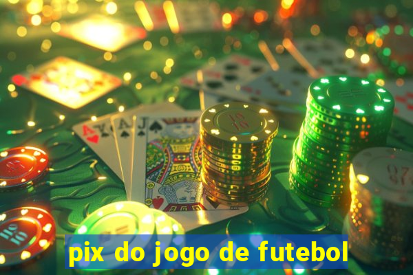 pix do jogo de futebol