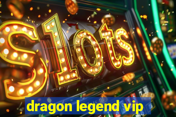 dragon legend vip