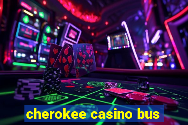 cherokee casino bus