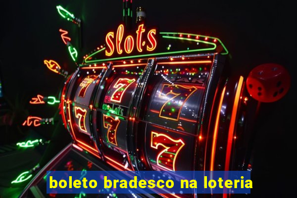 boleto bradesco na loteria