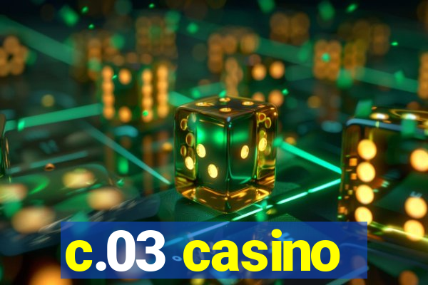 c.03 casino