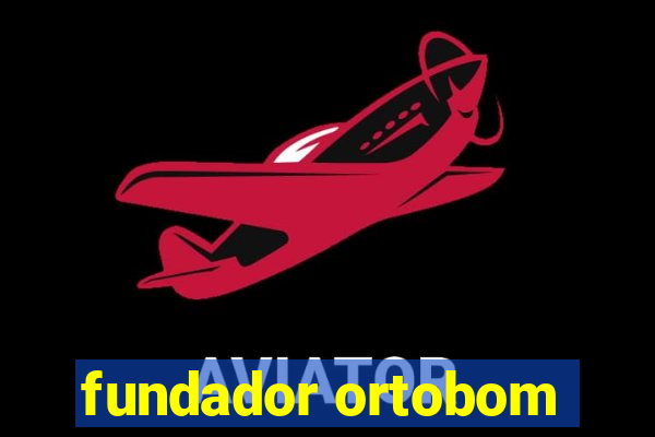 fundador ortobom