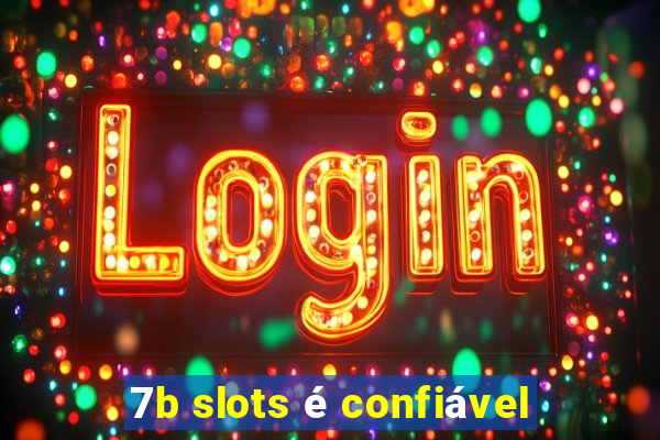 7b slots é confiável