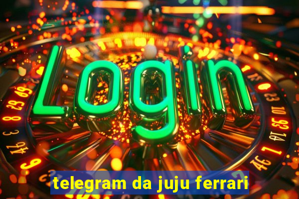 telegram da juju ferrari