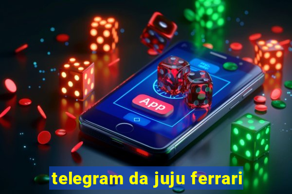 telegram da juju ferrari