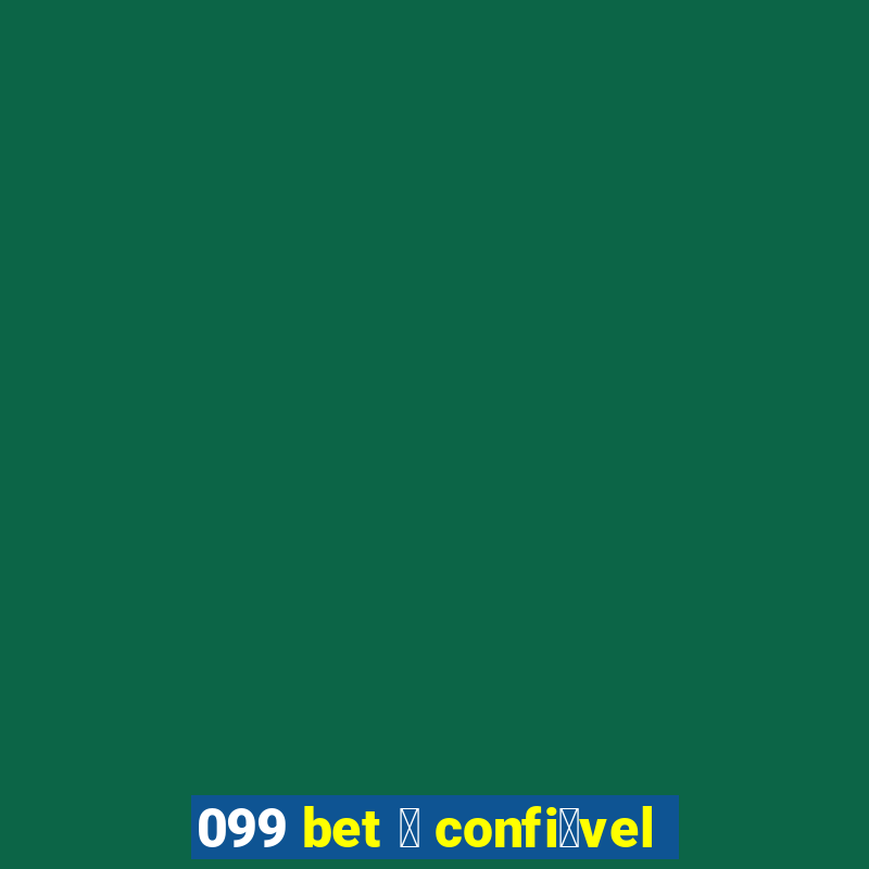 099 bet 茅 confi谩vel