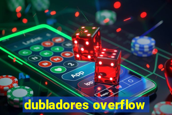 dubladores overflow