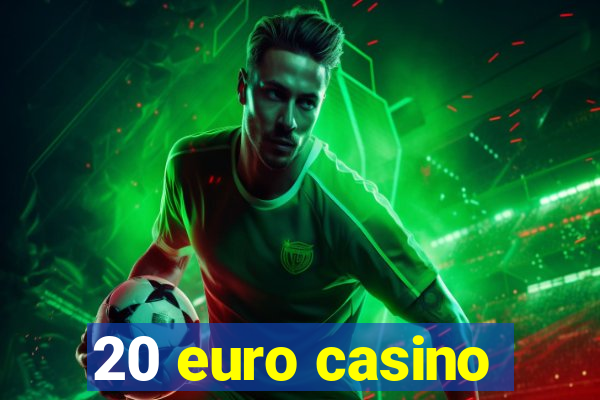 20 euro casino