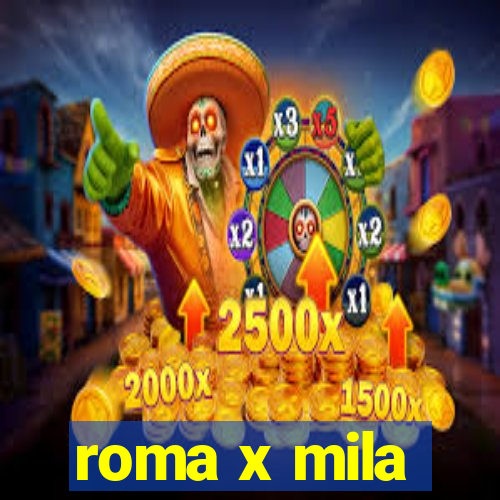 roma x mila