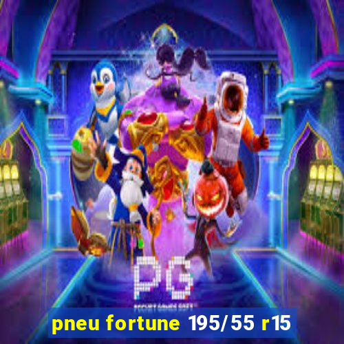 pneu fortune 195/55 r15