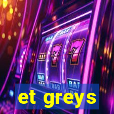 et greys