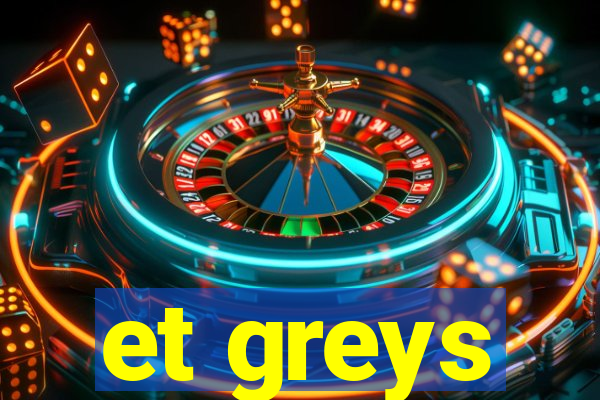 et greys