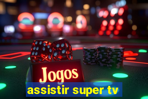 assistir super tv