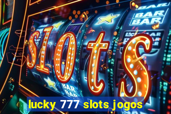 lucky 777 slots jogos