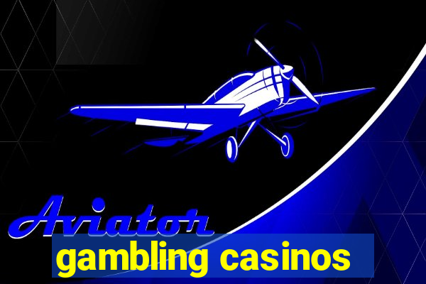 gambling casinos