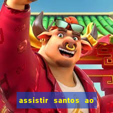 assistir santos ao vivo futemax