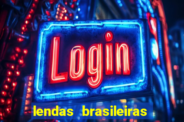 lendas brasileiras desconhecidas do folclore