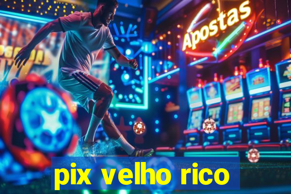 pix velho rico