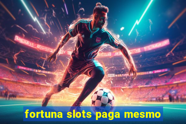 fortuna slots paga mesmo