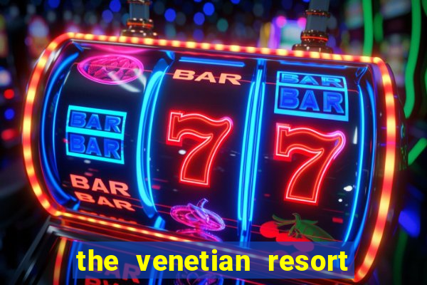 the venetian resort and casino