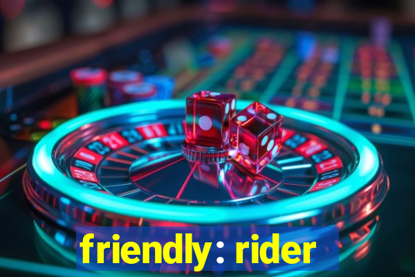 friendly: rider