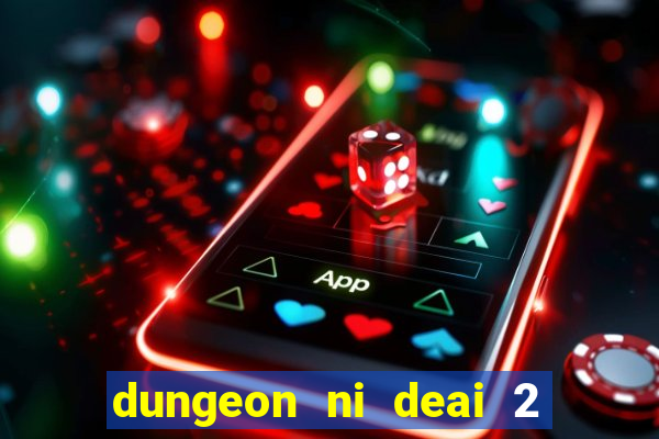 dungeon ni deai 2 temporada dublado data de lan amento