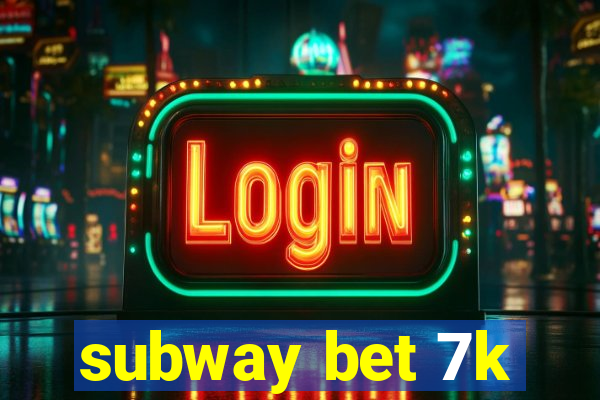 subway bet 7k