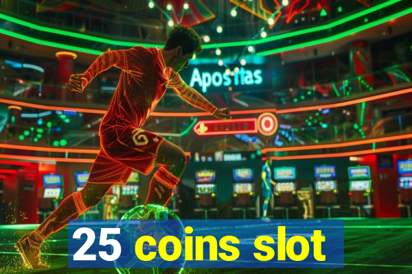 25 coins slot