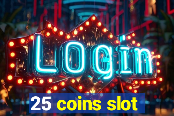 25 coins slot