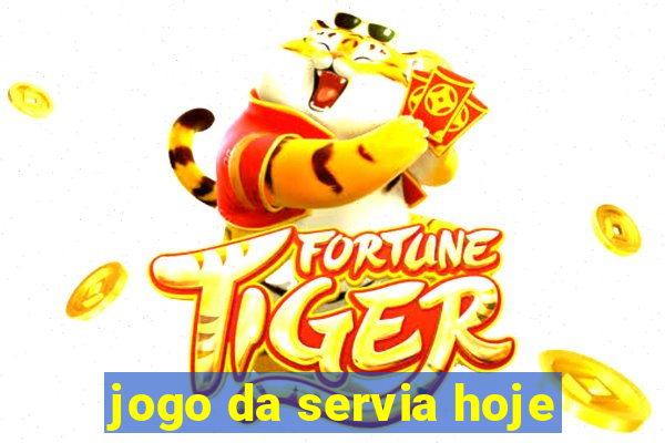 jogo da servia hoje