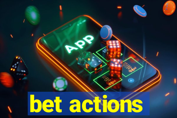 bet actions