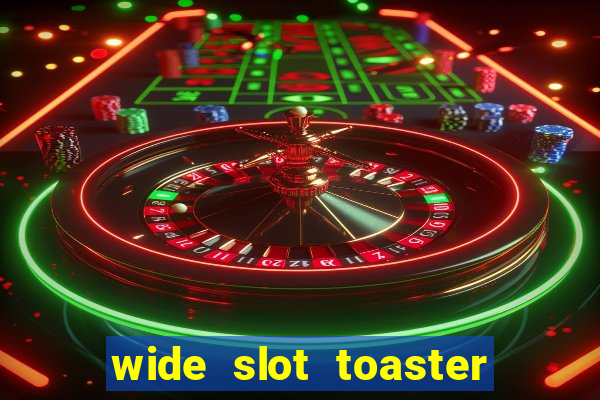 wide slot toaster 4 slice