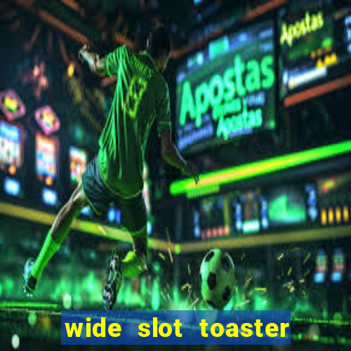 wide slot toaster 4 slice