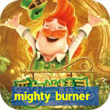 mighty burner