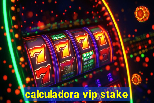 calculadora vip stake