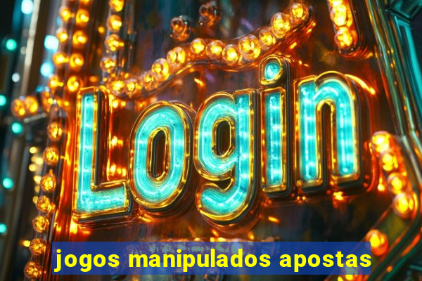 jogos manipulados apostas