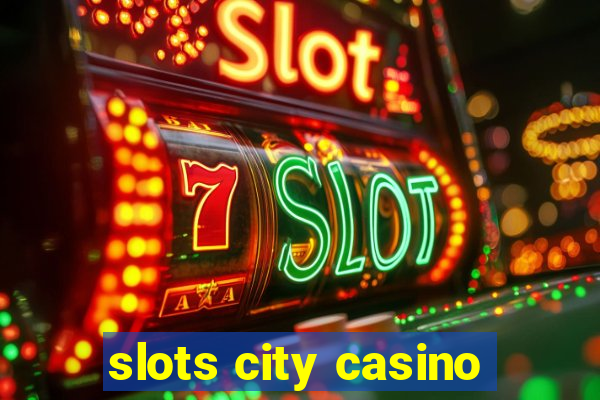 slots city casino