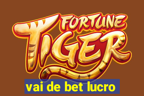 vai de bet lucro