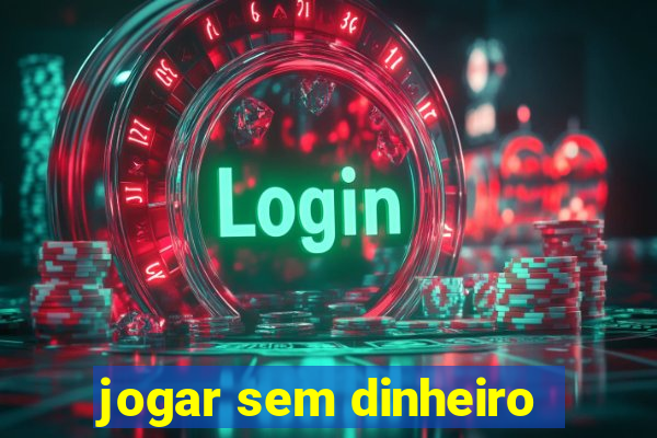 jogar sem dinheiro