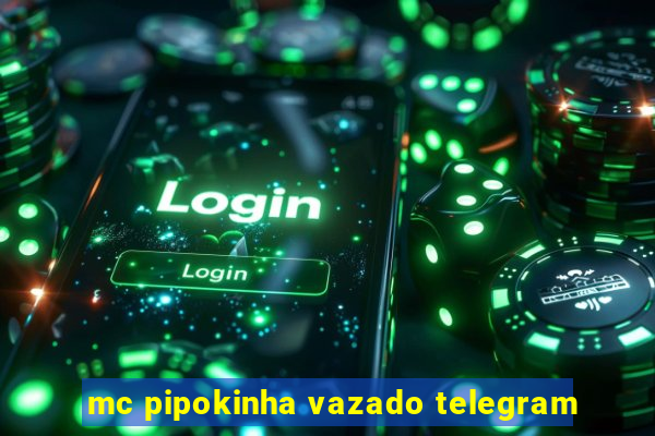 mc pipokinha vazado telegram