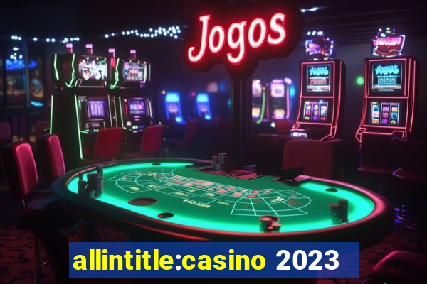 allintitle:casino 2023