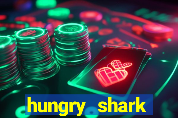 hungry shark evolution dinheiro infinito