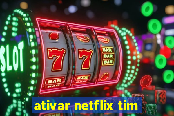 ativar netflix tim