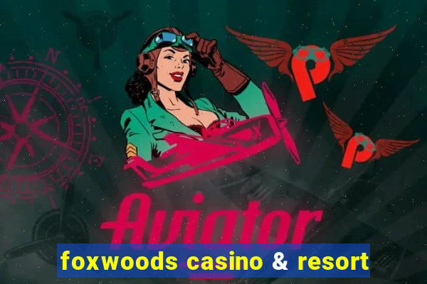 foxwoods casino & resort