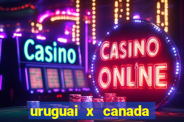 uruguai x canada onde assistir